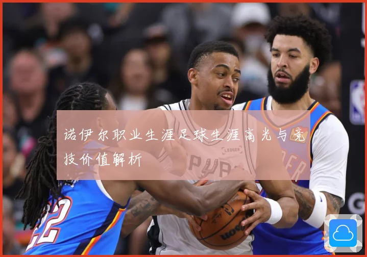 诺伊尔职业生涯足球生涯高光与竞技价值解析