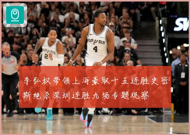 李弘权带领上海豪取十五连胜史密斯绝杀深圳连胜九场专题观察