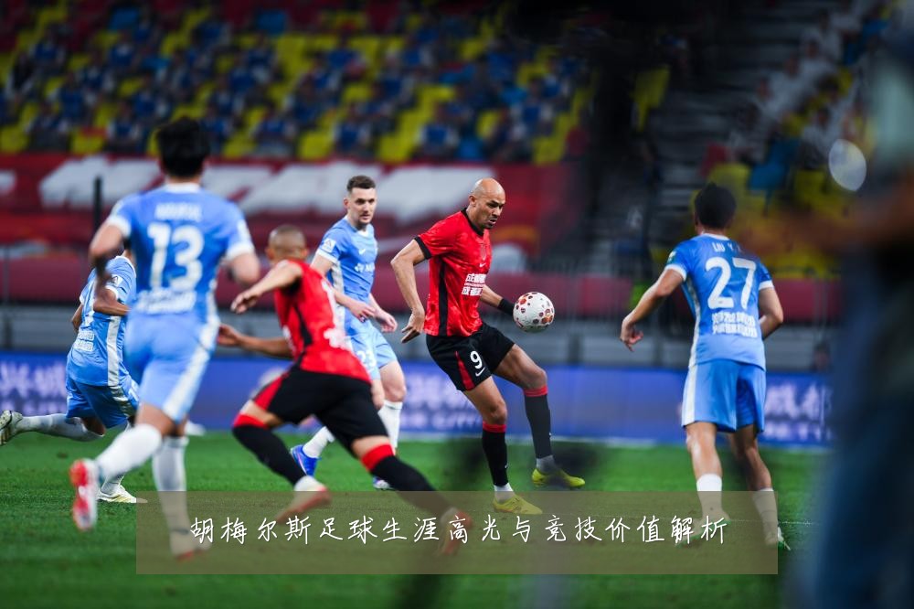 胡梅尔斯足球生涯高光与竞技价值解析
